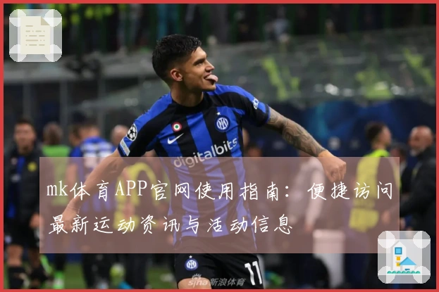 mk体育APP官网使用指南：便捷访问最新运动资讯与活动信息