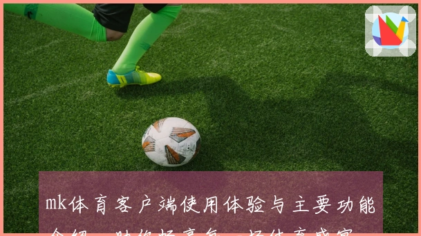 mk体育客户端使用体验与主要功能介绍，助你畅享每一场体育盛宴