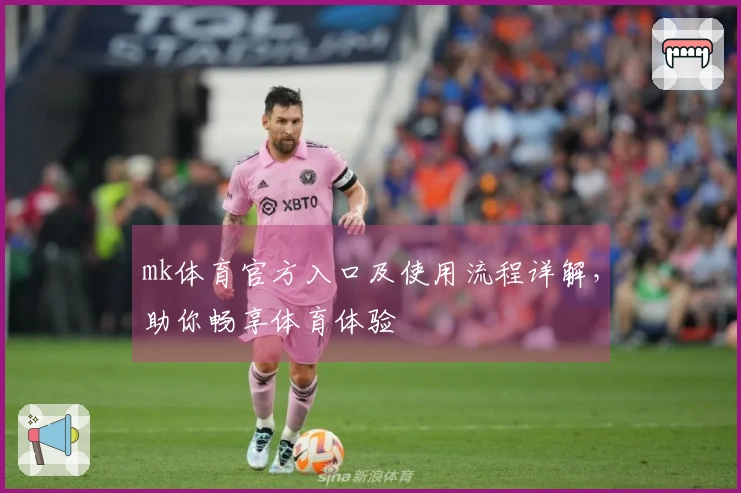 mk体育官方入口及使用流程详解，助你畅享体育体验